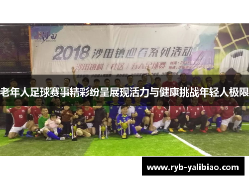 老年人足球赛事精彩纷呈展现活力与健康挑战年轻人极限
